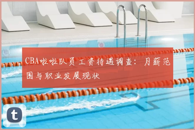 CBA啦啦队员工资待遇调查：月薪范围与职业发展现状