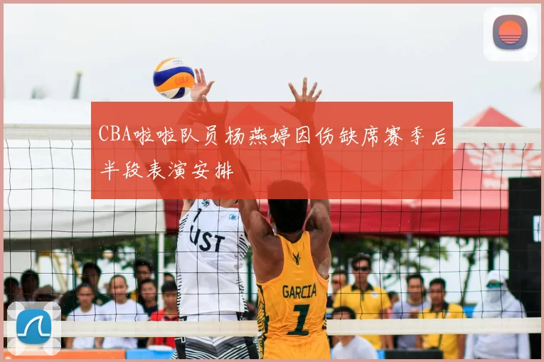 CBA啦啦队员杨燕婷因伤缺席赛季后半段表演安排