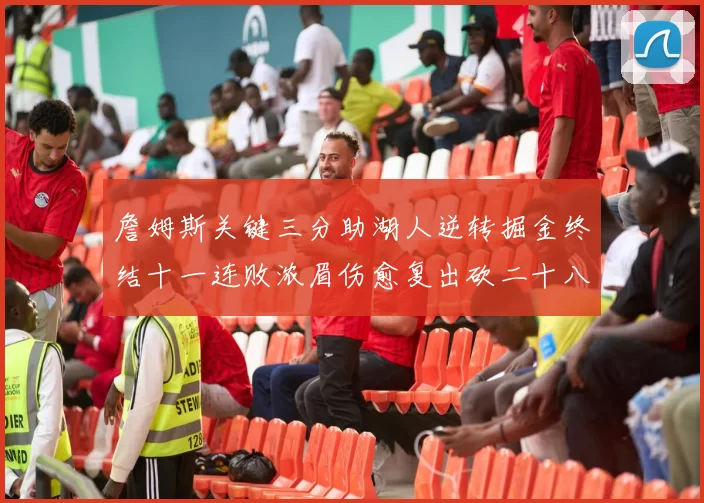 詹姆斯关键三分助湖人逆转掘金终结十一连败浓眉伤愈复出砍二十八分