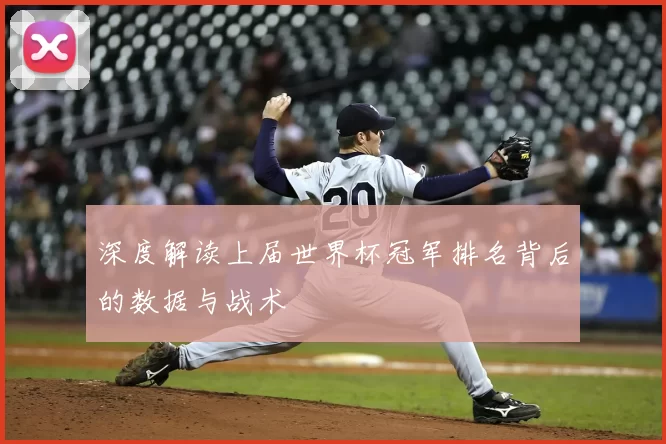 深度解读上届世界杯冠军排名背后的数据与战术