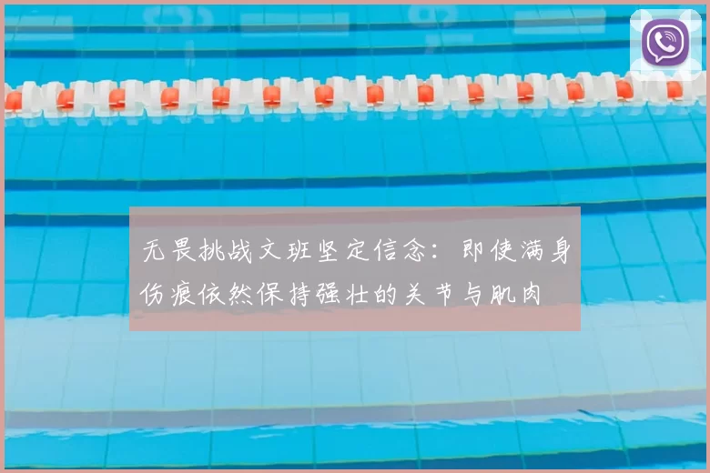 无畏挑战文班坚定信念:即使满身伤痕依然保持强壮的关节与肌肉