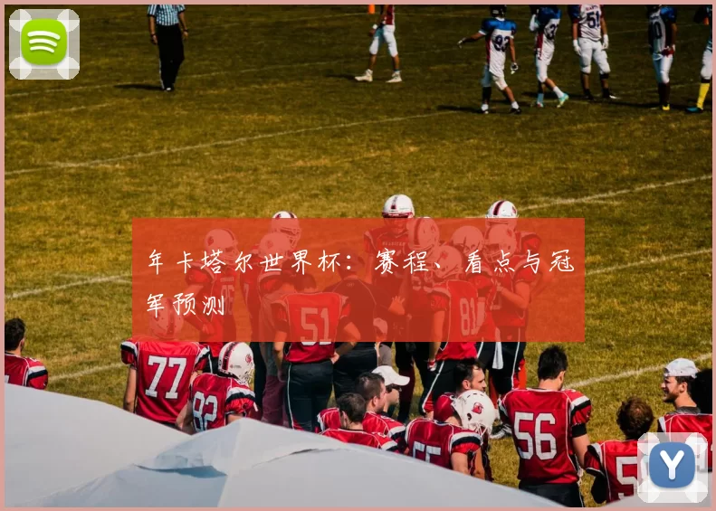年卡塔尔世界杯：赛程、看点与冠军预测
