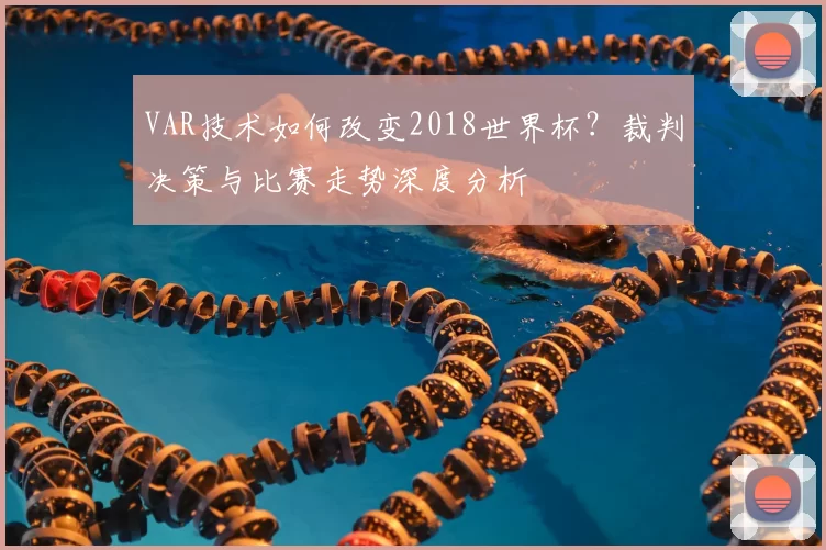 VAR技术如何改变2018世界杯?裁判决策与比赛走势深度分析